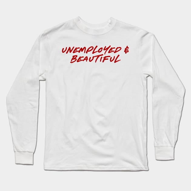 Unemployed and Beautiful Long Sleeve T-Shirt by Asilynn